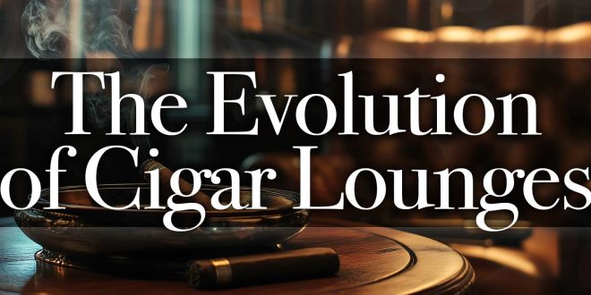 The Evolution of Cigar Lounges